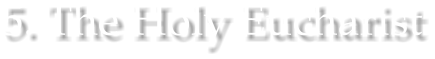 5. The Holy Eucharist